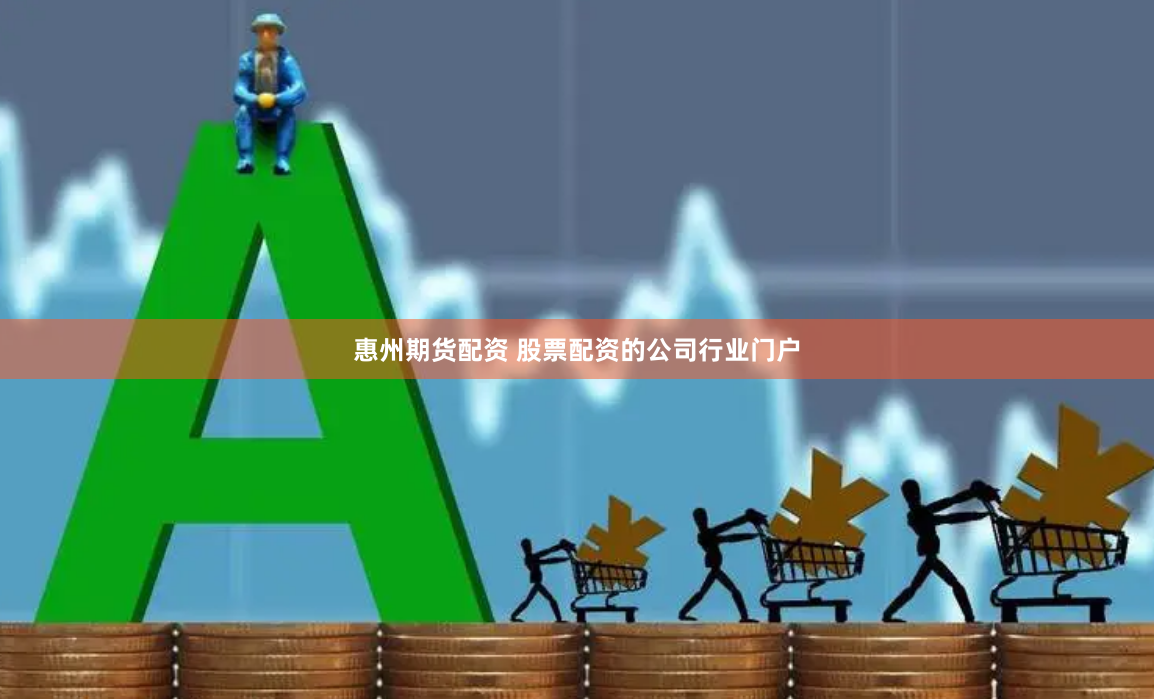 惠州期货配资 股票配资的公司行业门户